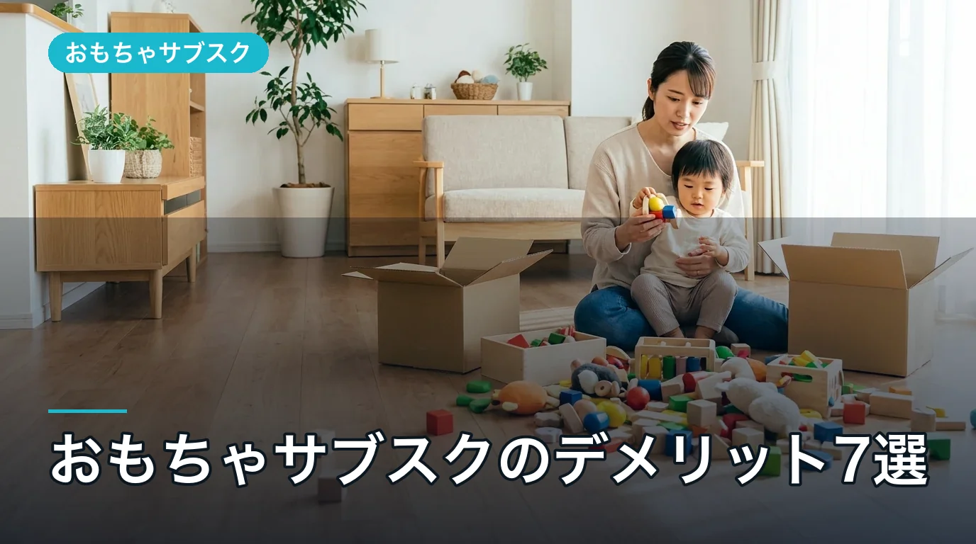 おもちゃサブスクのデメリット7選|後悔しない選び方も解説